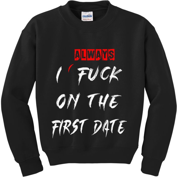 I Always Fuck On The First Date Funny First Date Kids Sweatshirt