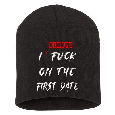 I Always Fuck On The First Date Funny First Date Short Acrylic Beanie