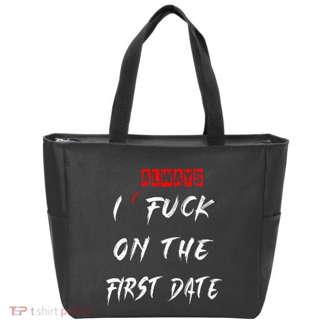 I Always Fuck On The First Date Funny First Date Zip Tote Bag