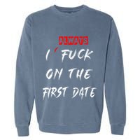 I Always Fuck On The First Date Funny First Date Garment-Dyed Sweatshirt
