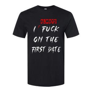 I Always Fuck On The First Date Funny First Date Softstyle CVC T-Shirt