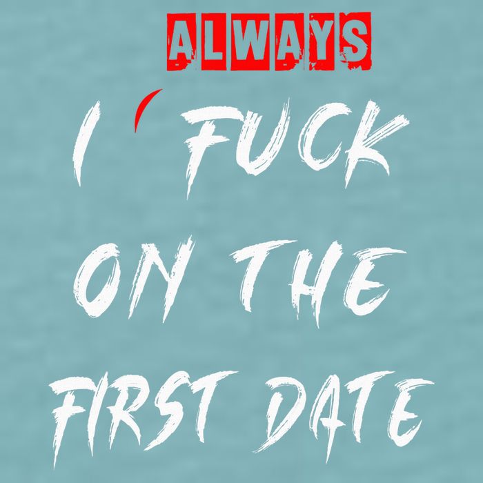 I Always Fuck On The First Date Funny First Date Sueded Cloud Jersey T-Shirt