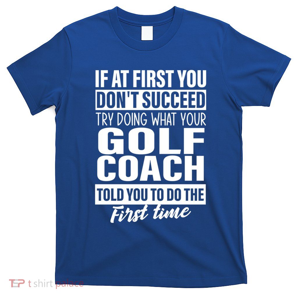 If At First You DonT Succeed Golf Coach Funny Gift Cute Gift T-Shirt