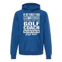 If At First You DonT Succeed Golf Coach Funny Gift Cute Gift Premium Hoodie