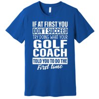 If At First You DonT Succeed Golf Coach Funny Gift Cute Gift Premium T-Shirt