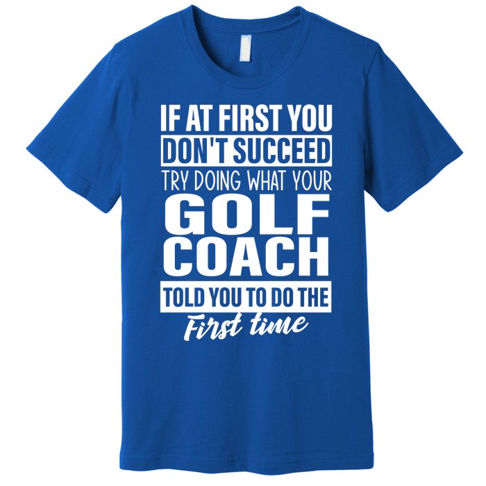 If At First You DonT Succeed Golf Coach Funny Gift Cute Gift Premium T-Shirt