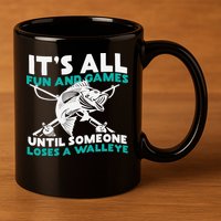 ItS All Fun And Games Until Someone Loses A Walleye 11oz C Handle Ceramic Mug
