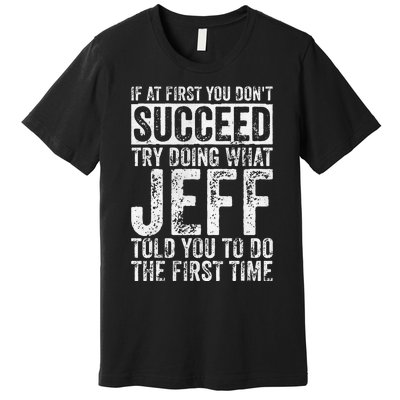 If At First You DonT Succeed Try Doing What Jeff Premium T-Shirt