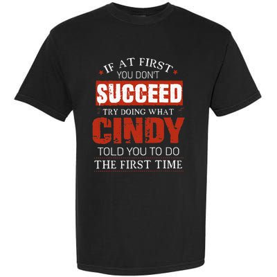 If At First You DonT Succeed Try Doing What Cindy Told Garment-Dyed Heavyweight T-Shirt