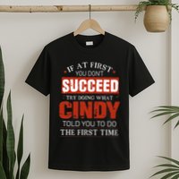 If At First You DonT Succeed Try Doing What Cindy Told T-Shirt