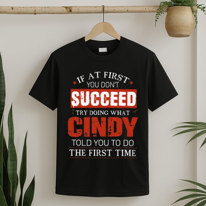 If At First You DonT Succeed Try Doing What Cindy Told T-Shirt