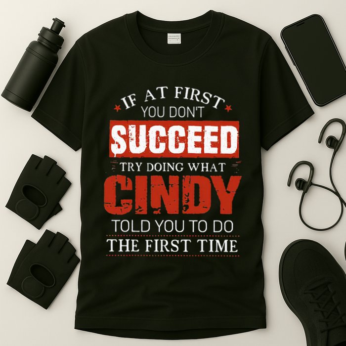If At First You DonT Succeed Try Doing What Cindy Told T-Shirt