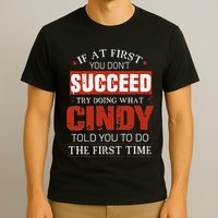 If At First You DonT Succeed Try Doing What Cindy Told T-Shirt