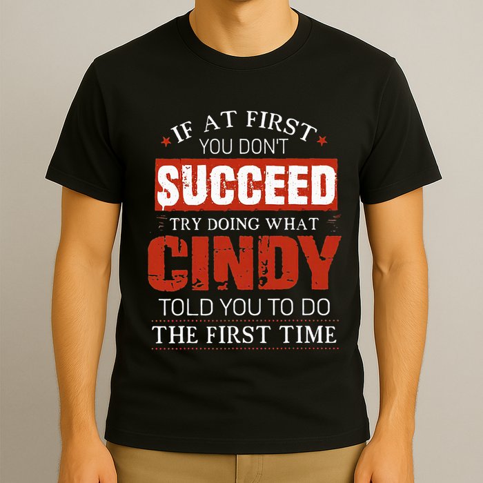 If At First You DonT Succeed Try Doing What Cindy Told T-Shirt
