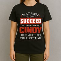 If At First You DonT Succeed Try Doing What Cindy Told T-Shirt