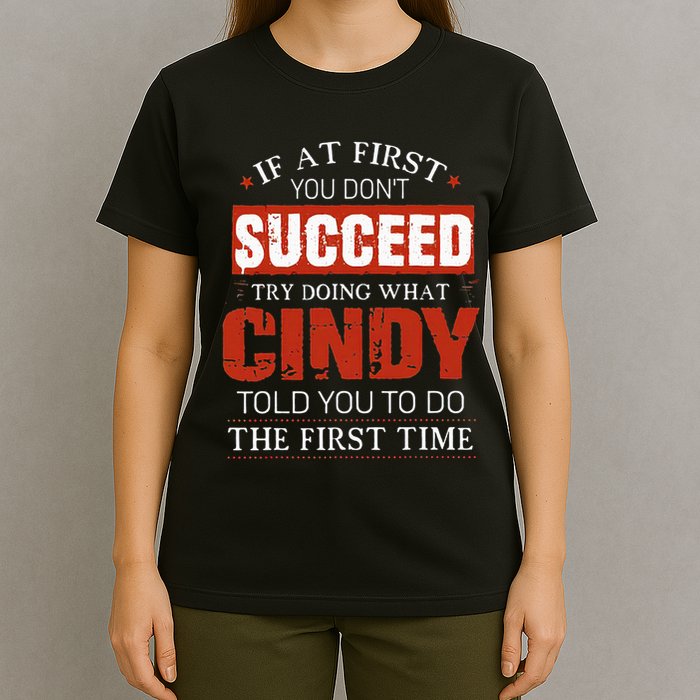 If At First You DonT Succeed Try Doing What Cindy Told T-Shirt