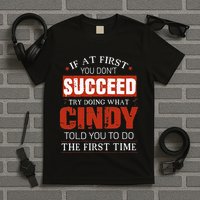 If At First You DonT Succeed Try Doing What Cindy Told T-Shirt