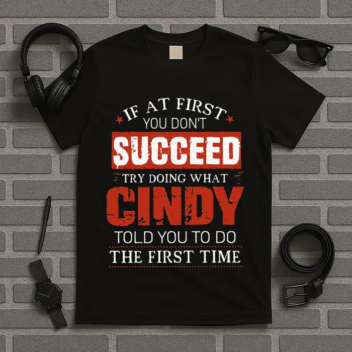 If At First You DonT Succeed Try Doing What Cindy Told T-Shirt