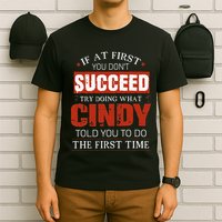 If At First You DonT Succeed Try Doing What Cindy Told T-Shirt