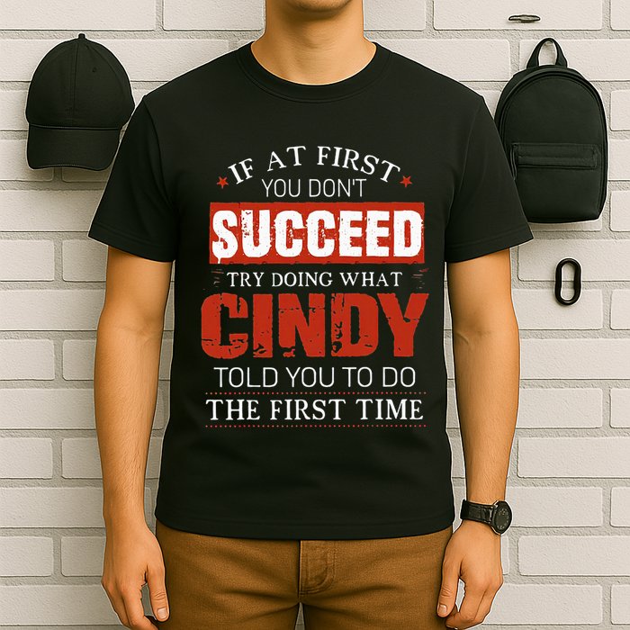 If At First You DonT Succeed Try Doing What Cindy Told T-Shirt