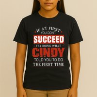 If At First You DonT Succeed Try Doing What Cindy Told T-Shirt