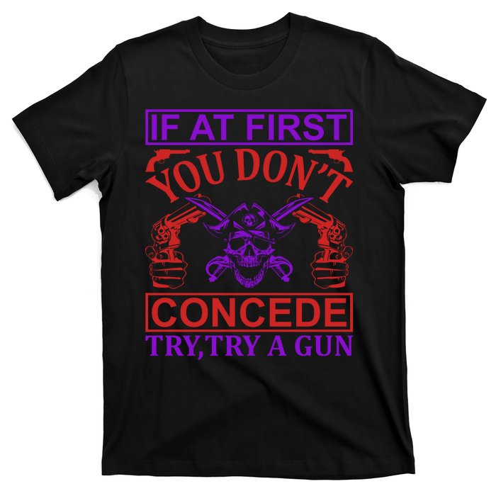 If At First You Don't Concede Try A Gun T-Shirt