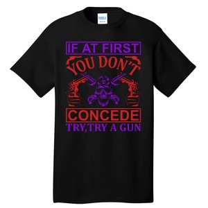 If At First You Don't Concede Try A Gun Tall T-Shirt