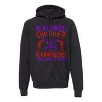 If At First You Don't Concede Try A Gun Premium Hoodie