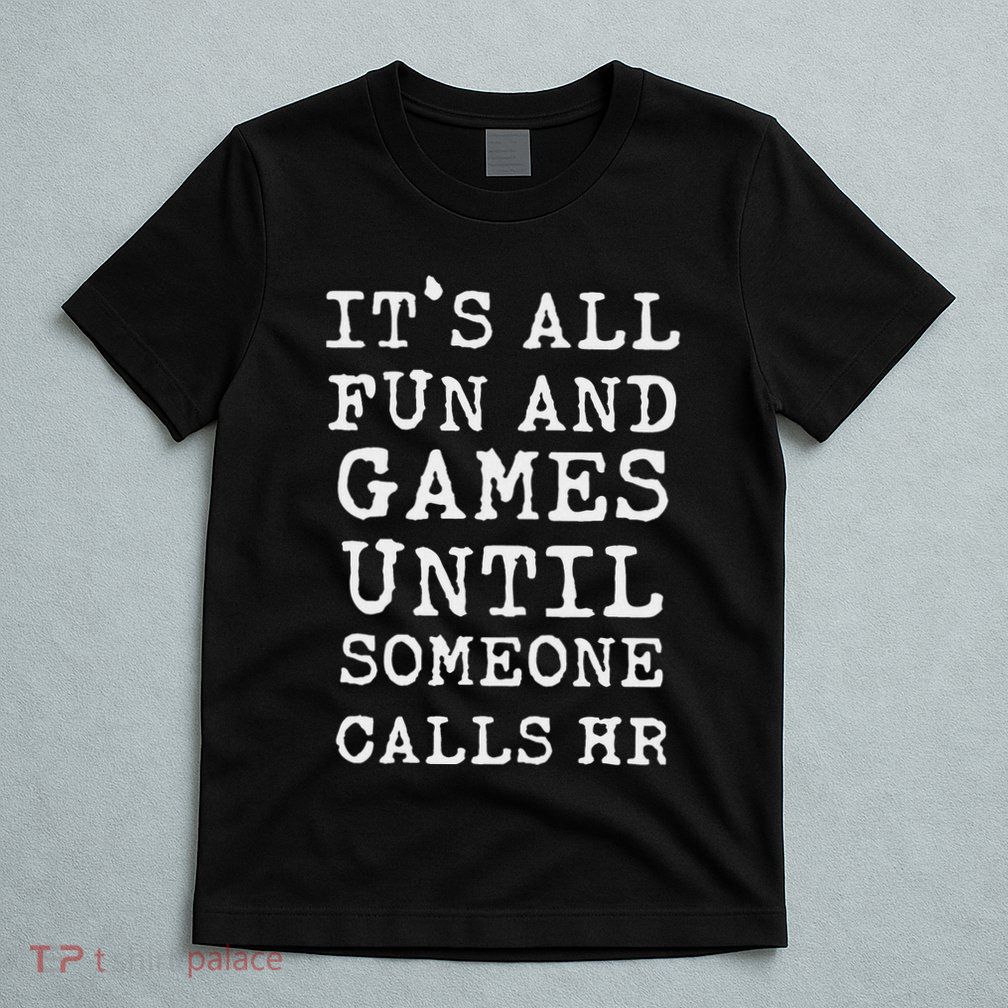 ItS All Fun And Games Hr Funny Quotes Human Resources Gift T-Shirt