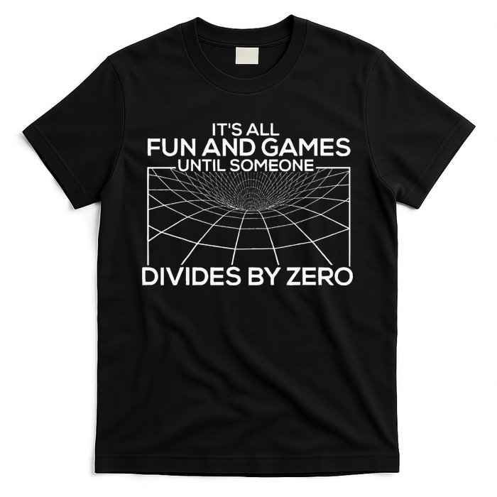 Its All Fun And Games Until Someone Divides By Zero T-Shirt