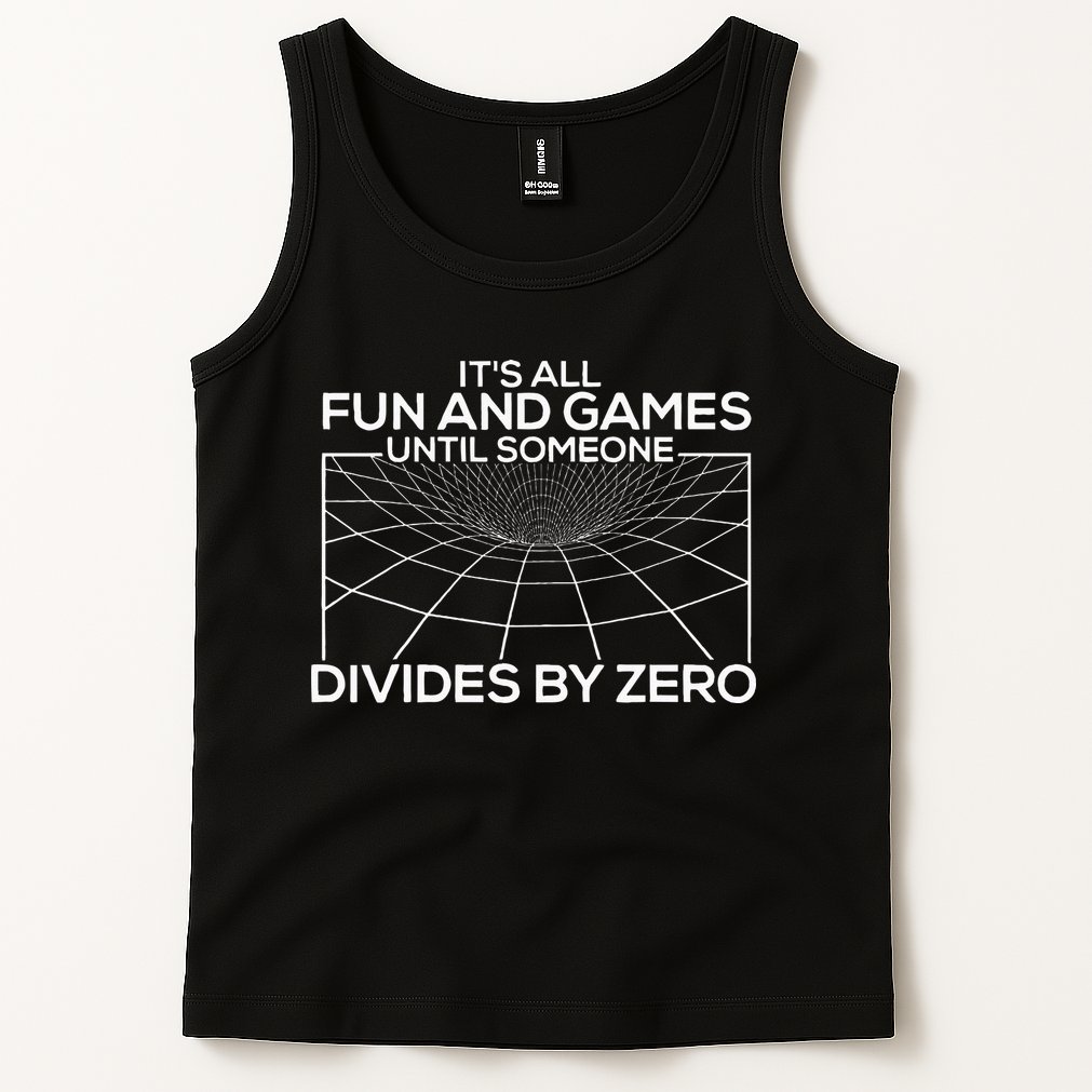 Its All Fun And Games Until Someone Divides By Zero Tank Top