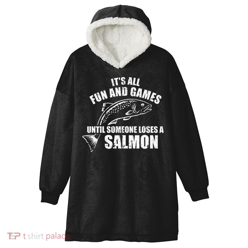 Its All Fun And Games Until Someone Loses A Salmon Fishing Hooded Wearable Blanket