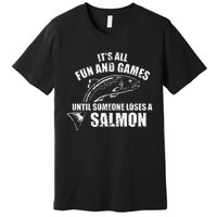 Its All Fun And Games Until Someone Loses A Salmon Fishing Premium T-Shirt