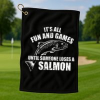Its All Fun And Games Until Someone Loses A Salmon Fishing Golf Towel