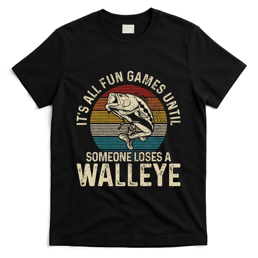 Its All Fun And Games Until Someone Loses A Walleye Fishing T-Shirt