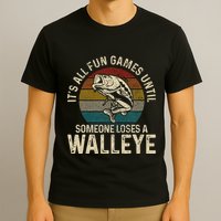 Its All Fun And Games Until Someone Loses A Walleye Fishing T-Shirt