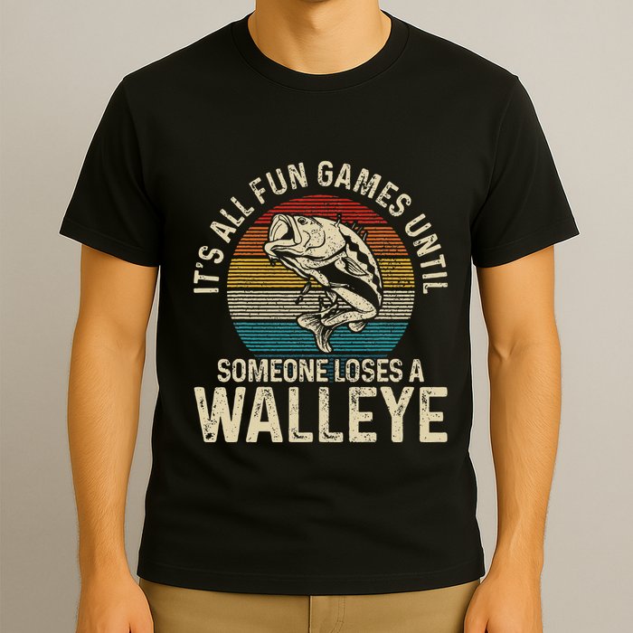 Its All Fun And Games Until Someone Loses A Walleye Fishing T-Shirt