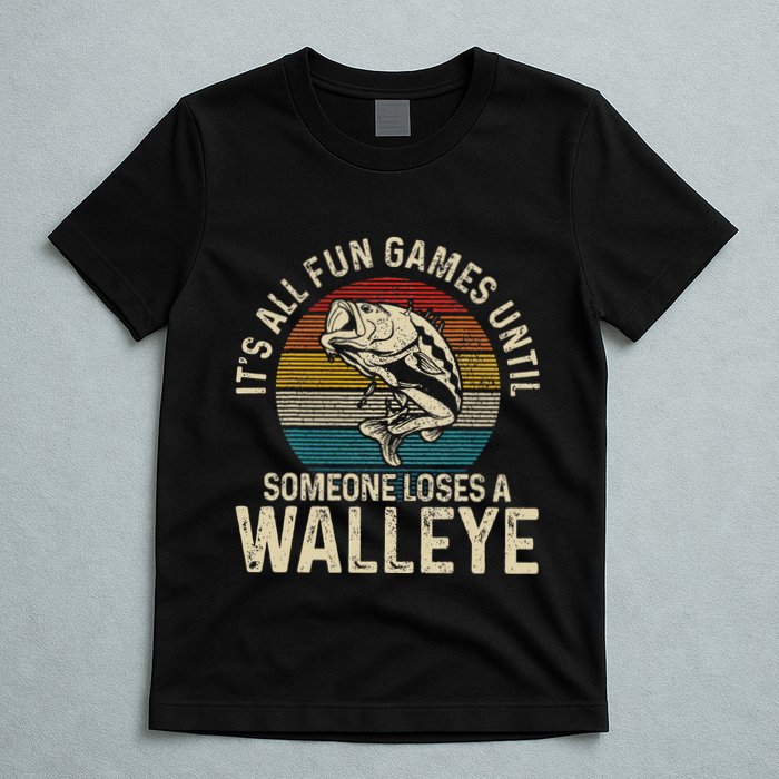 Its All Fun And Games Until Someone Loses A Walleye Fishing T-Shirt