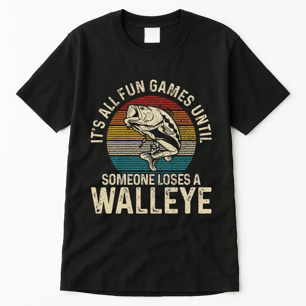 Its All Fun And Games Until Someone Loses A Walleye Fishing Tall T-Shirt
