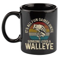 Its All Fun And Games Until Someone Loses A Walleye Fishing 11oz C Handle Ceramic Mug