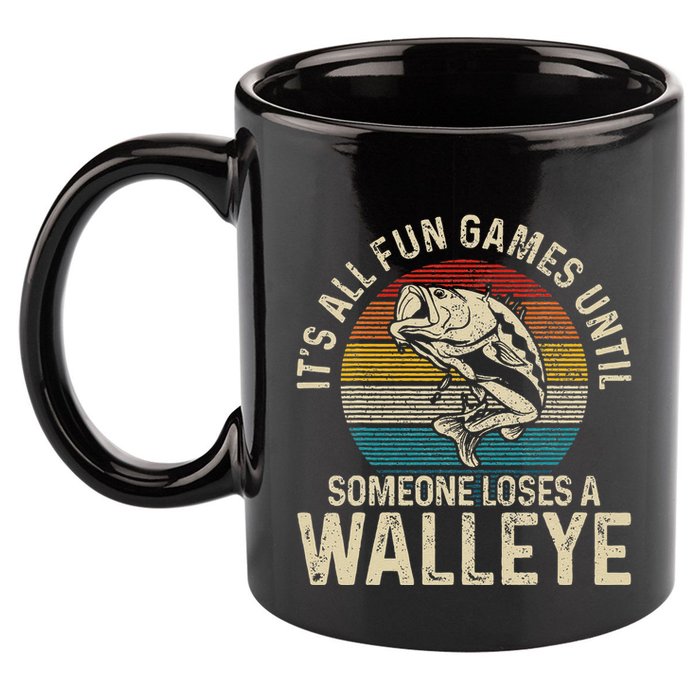 Its All Fun And Games Until Someone Loses A Walleye Fishing 11oz C Handle Ceramic Mug