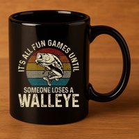 Its All Fun And Games Until Someone Loses A Walleye Fishing 11oz C Handle Ceramic Mug