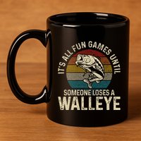 Its All Fun And Games Until Someone Loses A Walleye Fishing 11oz C Handle Ceramic Mug
