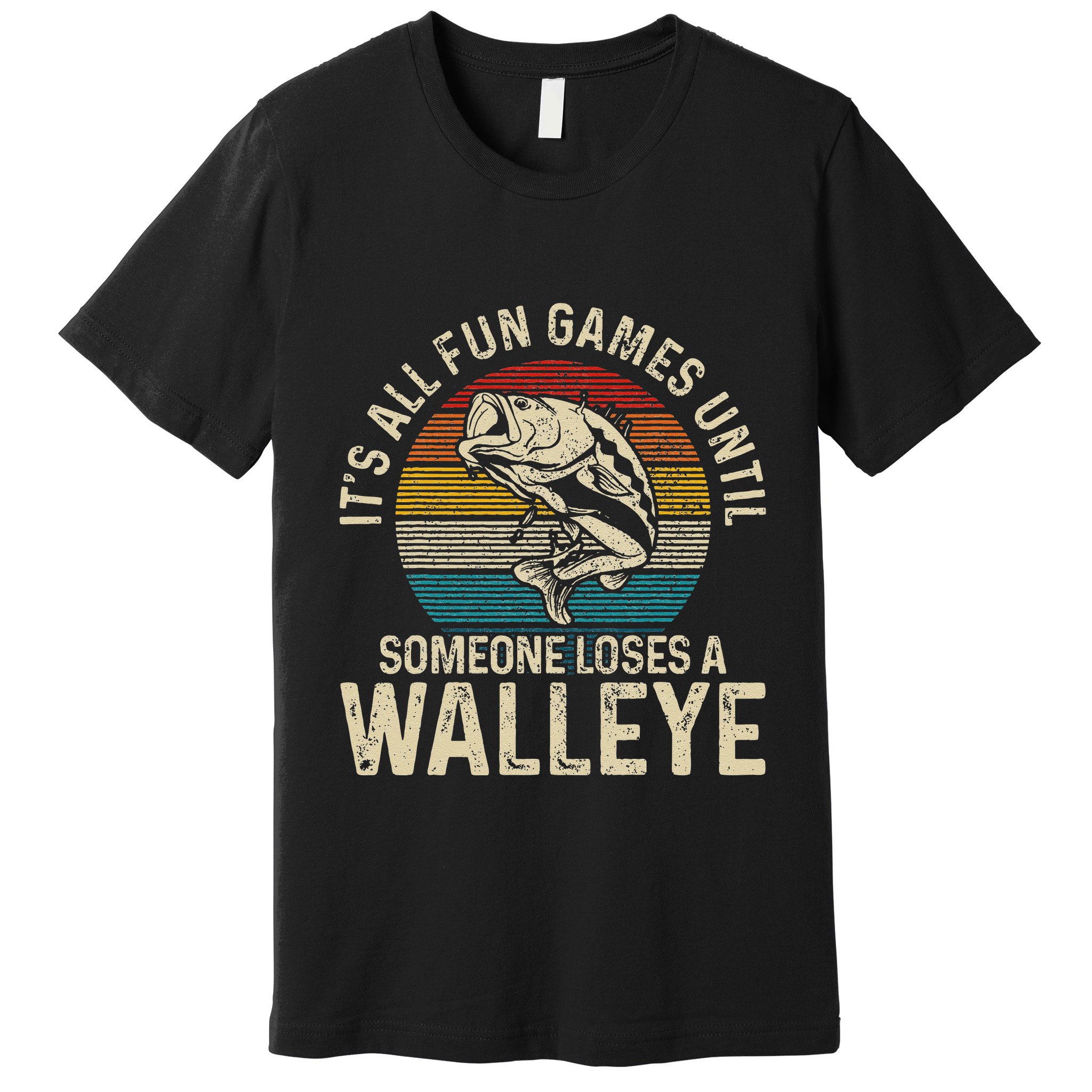 Its All Fun And Games Until Someone Loses A Walleye Fishing Premium T-Shirt