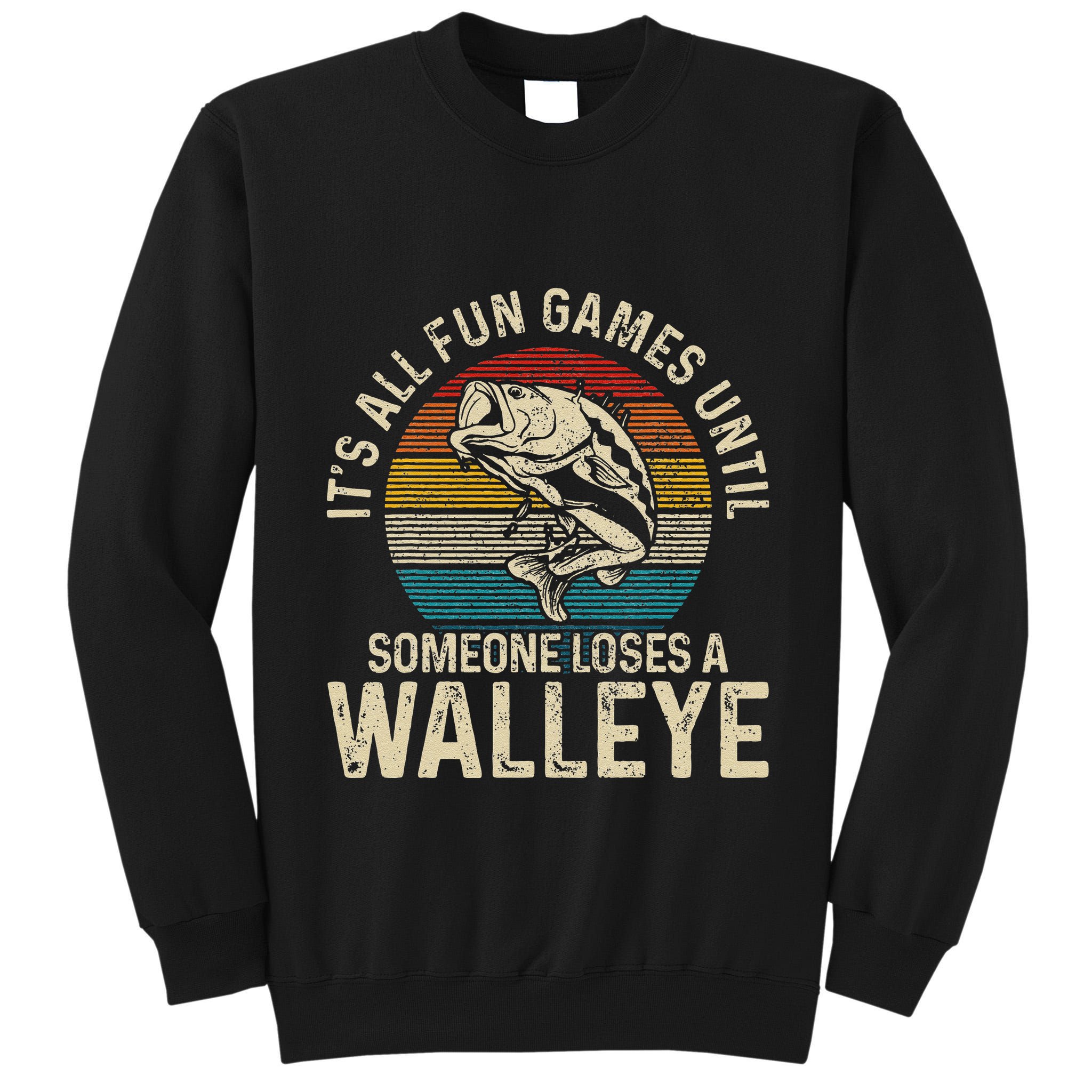 Its All Fun And Games Until Someone Loses A Walleye Fishing Tall Sweatshirt