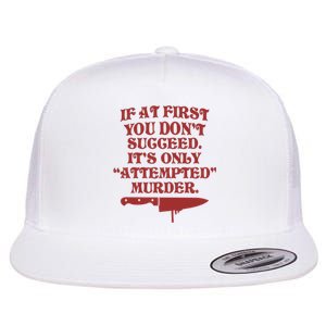 If At First You Don't Succeed It's Only Attempted Murder Flat Bill Trucker Hat