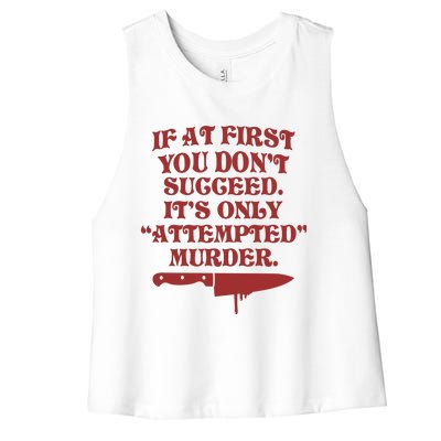 If At First You Don't Succeed It's Only Attempted Murder Women's Racerback Cropped Tank