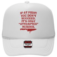 If At First You Don't Succeed It's Only Attempted Murder Trucker Hat