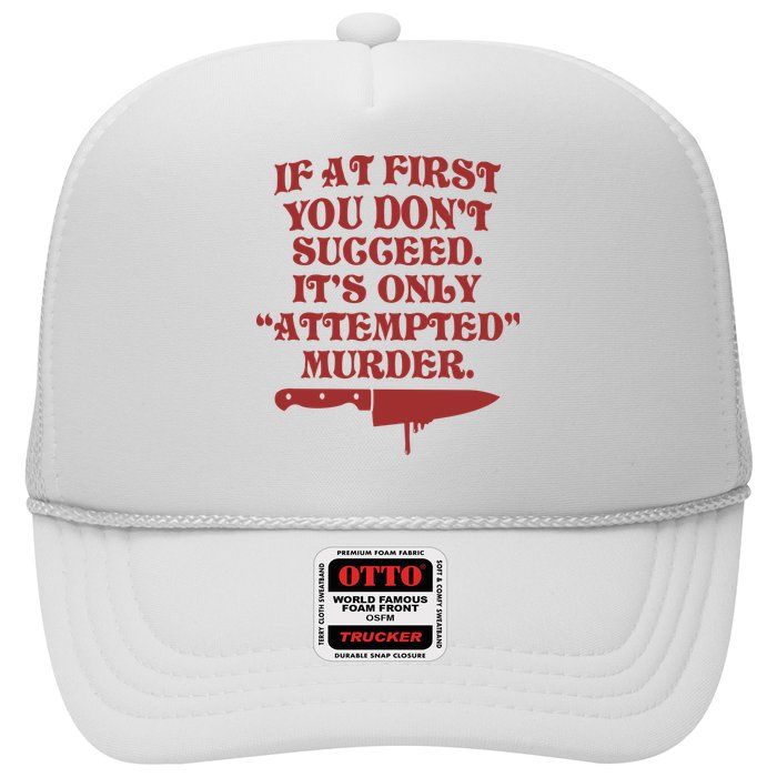 If At First You Don't Succeed It's Only Attempted Murder Trucker Hat