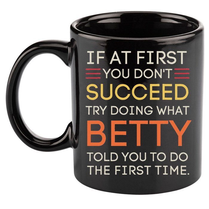 If At First You DonT Succeed Try Doing What Betty 11oz C Handle Ceramic Mug